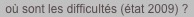 où sont les difficultés (état 2009) ?