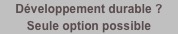 Développement durable ?
Seule option possible